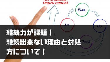 継続力が課題、ルール・改善・仕組みが根付かない訳とその対処法！