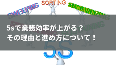 5sで業務効率が上がる？その理由と進め方について！