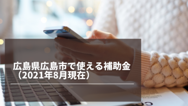 広島県広島市で現在使える補助金の情報（2021年8月10日現在）